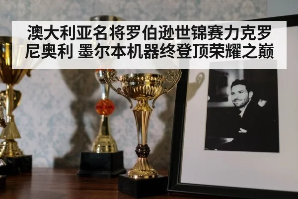 澳大利亚名将罗伯逊世锦赛力克罗尼奥利 墨尔本机器终登顶荣耀之巅